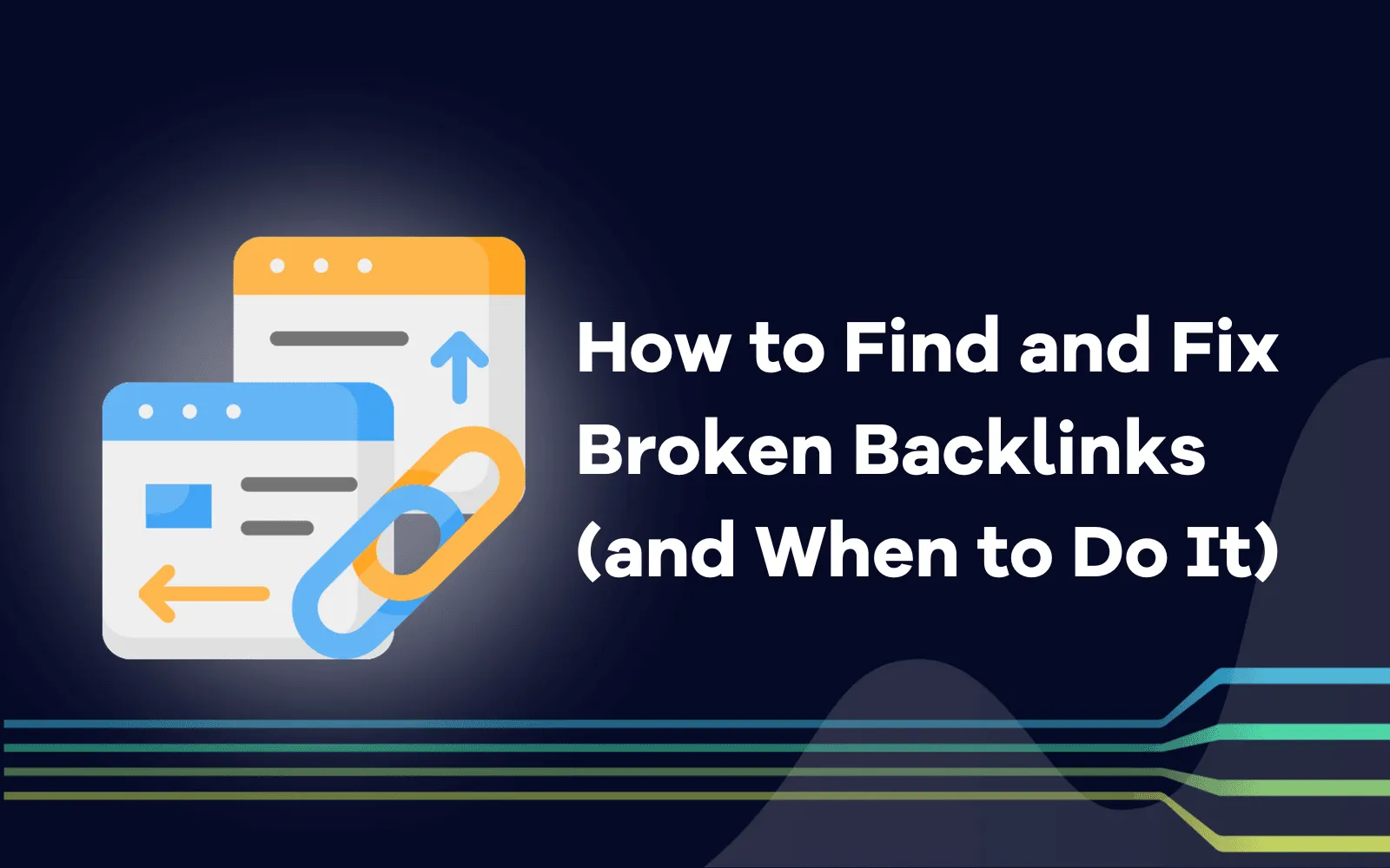 How to Find and Fix Broken Backlinks (and When to Do It)