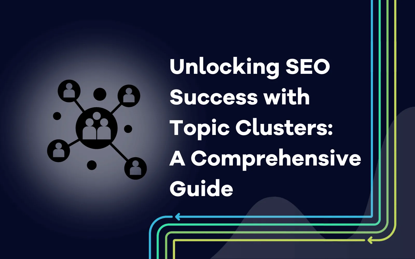 Unlocking SEO Success with Topic Clusters  A Comprehensive Guide.png